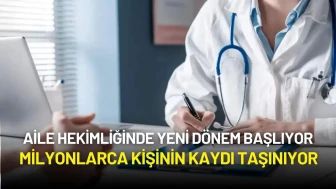 Aile Hekimliğinde Yeni Dönem Başlıyor: Milyonlarca Kişinin Kaydı Taşınıyor