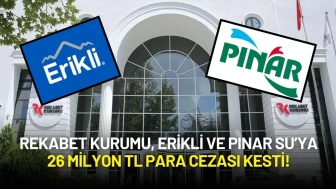 Rekabet Kurumu, Erikli ve Pınar Su’ya 26 Milyon TL Para Cezası Kesti!