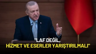 Cumhurbaşkanı Erdoğan: "Laf Değil, Hizmet ve Eserler Yarıştırılmalı"