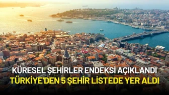 Küresel Şehirler Endeksi Açıklandı: Türkiye'den 5 Şehir Listede Yer Aldı