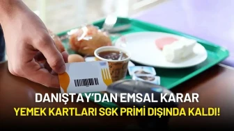 Danıştay’dan Emsal Karar: Yemek Kartları SGK Primi Dışında Kaldı!