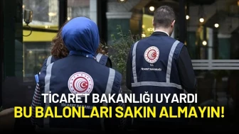 Ticaret Bakanlığından Kritik Uyarı: Bu Balonları Sakın Almayın!
