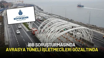 İBB Soruşturmasında Avrasya Tüneli İşletmecileri Gözaltında