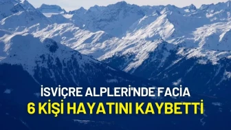 İsviçre Alpleri'nde Facia: 6 Kişi Hayatını Kaybetti