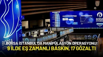 Borsa İstanbul’da Manipülasyon Depremi! 9 İlde Eş Zamanlı Baskın Yapıldı