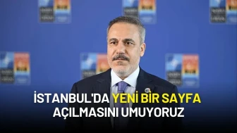 Bakan Fidan’dan İstanbul Mesajı: "Umuyoruz ki Yeni Bir Sayfa Açmamıza Vesile Olacak"