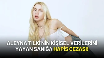 Aleyna Tilki'nin Kişisel Verilerini Yayan Sanığa Hapis Cezası!