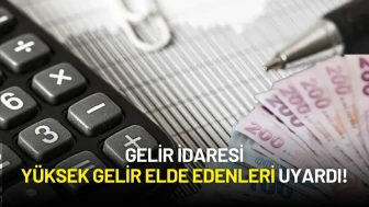 Gelir İdaresi Yüksek Gelir Elde Edenleri Uyardı!