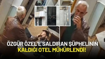 Özgür Özel’e Saldıran Şüphelinin Kaldığı Otel Mühürlendi!