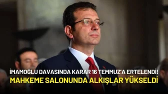 İmamoğlu Davasında Karar 16 Temmuz’a Ertelendi! Mahkeme Salonunda Alkışlar Yükseldi