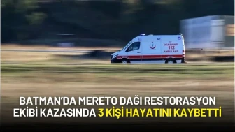 Batman’da Mereto Dağı Restorasyon Ekibi Kazasında 3 Kişi Hayatını Kaybetti