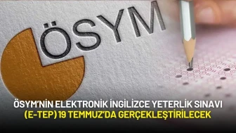 ÖSYM’nin Elektronik İngilizce Yeterlik Sınavı (e-TEP) 19 Temmuz’da Gerçekleştirilecek