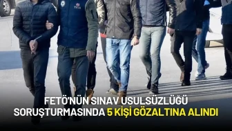 FETÖ'nün Sınav Yolsuzluğu Tekrar Gündemde: 5 Şüpheli Gözaltına Alındı!