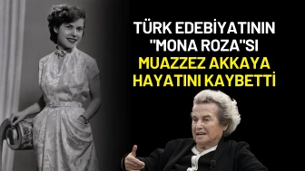 Türk Edebiyatının "Mona Roza"sı Muazzez Akkaya Hayatını Kaybetti
