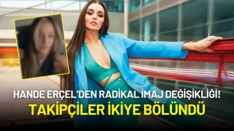 Hande Erçel’den Radikal İmaj Değişikliği! Takipçiler İkiye Bölündü