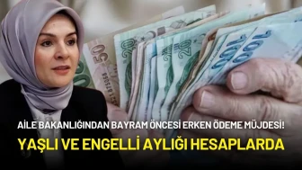 Aile Bakanlığından Bayram Öncesi Erken Ödeme Müjdesi! Yaşlı ve Engelli Aylığı Yatırıldı