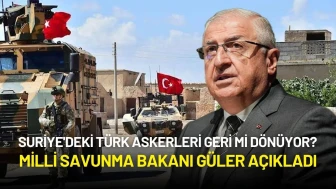 Suriye'deki Türk Askerleri Geri mi Dönüyor? Milli Savunma Bakanı Güler Açıkladı