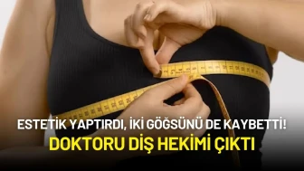 Estetik Yaptırdı, İki Göğsünü de Kaybetti! Doktoru Diş Hekimi Çıktı