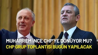 Muharrem İnce CHP’ye Dönüyor mu? CHP Grup Toplantısı Bugün Yapılacak