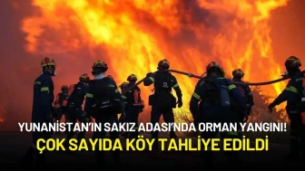 Yunanistan’ın Sakız Adası’nda Orman Yangını! Çok Sayıda Köy Tahliye Edildi