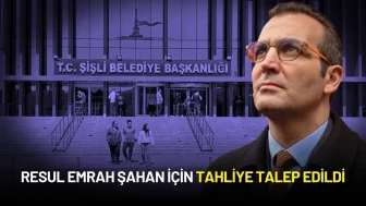 Şişli Belediye Başkanı Resul Emrah Şahan İçin Tahliye Talep Edildi