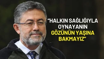 Bakan İbrahim Yumaklı: “Halkın Sağlığıyla Oynayanın Gözünün Yaşına Bakmayız”