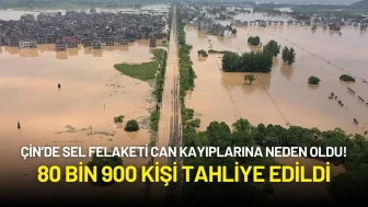 Çin’de Sel Felaketi Can Kayıplarına Neden Oldu! 80 Bin 900 Kişi Tahliye Edildi