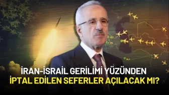 Bakan Uraloğlu Açıkladı: İran-İsrail Gerilimi Yüzünden İptal Edilen Seferler Açılacak mı?
