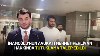İmamoğlu’nun Avukatı Mehmet Pehlivan Hakkında Tutuklama Talebi