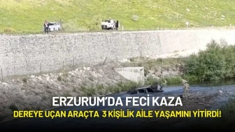 Erzurum’da Feci Kaza: Dereye Uçan Araçta Anne, Baba ve Çocuk Hayatını Kaybetti!