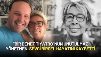 “Bir Demet Tiyatro”nun Unutulmaz Yönetmeni Sevgi Birsel Hayatını Kaybetti