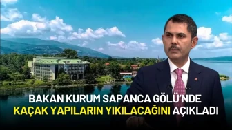 Sapanca Gölü’nde Kaçak Yapılar Yıkılacak: Bakan Kurum Projenin Detaylarını Açıkladı