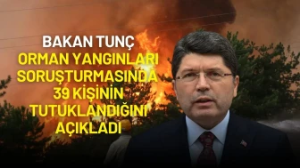 Bakan Tunç Açıkladı: Orman Yangınları Soruşturmasında 39 Tutuklama!