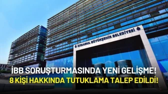 İBB Soruşturmasında Yeni Gelişme: 8 Kişi Hakkında Tutuklama Talep Edildi!