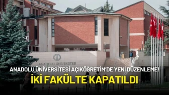 Anadolu Üniversitesi Açıköğretim’de Yeni Düzenleme! İki Fakülte Kapatıldı