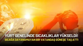 Yurt Genelinde Sıcaklıklar Yükseldi! Sıcağa Dayanamayan Bir Vatandaş Güneşe Taş Attı