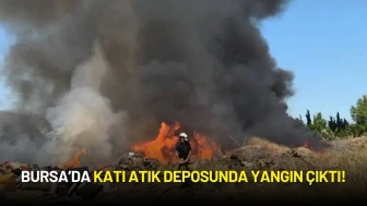 Bursa’da Katı Atık Deposunda Yangın Çıktı!