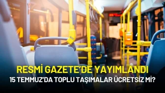 15 Temmuz’da Toplu Taşımalar Ücretsiz mi? Resmi Gazete’de Yayımlandı