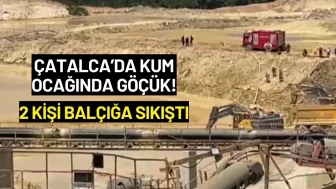 Çatalca’da Kum Ocağında Göçük! 2 Kişi Balçığa Sıkıştı