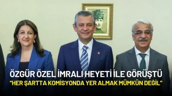 Özgür Özel İmralı Heyeti ile Görüştü: “Her Şartta Komisyonda Yer Almak Mümkün Değil”