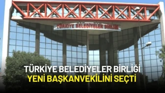 Türkiye Belediyeler Birliği Yeni Başkanvekilini Seçti