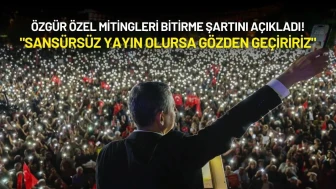 Özgür Özel'den Mitingleri Bitirme Şartı: "Sansürsüz Yayın Olursa Gözden Geçiririz"