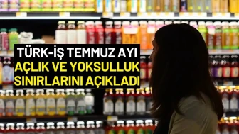 TÜRK-İŞ Temmuz Ayı Açlık ve Yoksulluk Sınırlarını Açıkladı