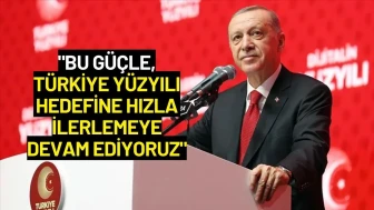 Cumhurbaşkanı Erdoğan: "Bu Güçle, Türkiye Yüzyılı Hedefine Hızla İlerlemeye Devam Ediyoruz"
