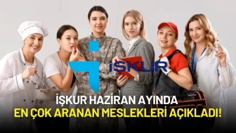 İŞKUR Haziran Ayında En Çok Aranan Meslekleri Açıkladı!
