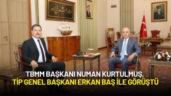 TBMM Başkanı Numan Kurtulmuş, TİP Genel Başkanı Erkan Baş ile Görüştü