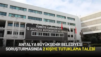 Antalya Büyükşehir Belediyesi Soruşturmasında 2 Kişiye Tutuklama Talebi