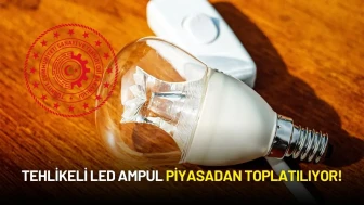 Tehlikeli LED Ampul Piyasadan Toplatılıyor!