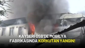 Kayseri OSB'de Mobilya Fabrikasında Korkutan Yangın!