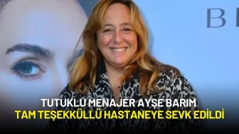 Tutuklu Menajer Ayşe Barım Tam Teşekküllü Hastaneye Sevk Edildi